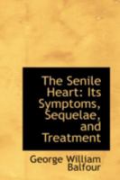 The Senile Heart: Its Symptoms, Sequelae, and Treatment 3744675998 Book Cover