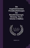 Die Angels�chsischen Prosabearbeitungen Der Benedictinerregel, Herausg. Von A. Schr�er 2 H�lften 1277551650 Book Cover