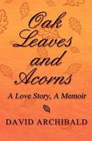 Oak Leaves and Acorns: A Love Story, a Memoir 1456030329 Book Cover