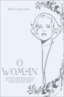 O Woman: The Stories of Ordinary Women who have Achieved a Measure of Success in their Lives 0595208223 Book Cover
