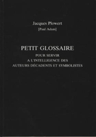 Petit Glossaire pour Servir a L'intelligence des Auteurs Decadents et Symbolistes 0859895947 Book Cover