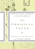 The Christian Lover: The Sweetness of Love and Marriage in the Letters of Believers 1567691110 Book Cover