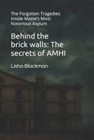 Behind the brick walls: The secrets of AMHI: The Forgotten Tragedies Inside Maine’s Most Notorious Asylum B0FJ7G9YFS Book Cover