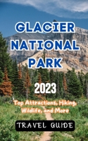 Glacier National Park Travel Guide 2023 B0CFZJ6PKW Book Cover