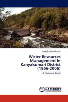 Water Resources Management In Kanyakumari District (1956-2006): A Historical Study 3847379402 Book Cover