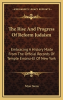 The Rise and Progress of Reform Judaism: Embracing a History Made From the Offical Records of Temple Emanu-El of New York, With a Description of Salem ... Its Vaults, Monuments, and Landscape Effects 1432657801 Book Cover
