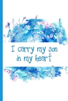 Grief Journal : I Carry My Son in My Heart: Pregnancy, Infant, Baby, and Child Loss ~ 6x9 College Ruled Notebook 1695604954 Book Cover