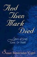 And Then Mark Died: Letters of Grief, Love, and Faith 0687066506 Book Cover