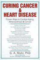 Curing Cancer & Heart Disease: Proven Ways to Combat Aging, Atherosclerosis & Cancer 1477101357 Book Cover
