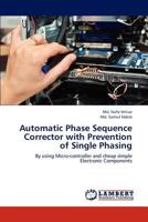 Automatic Phase Sequence Corrector with Prevention of Single Phasing: By using Micro-controller and cheap simple Electronic Components 3847317008 Book Cover