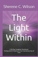 The Light Within A 30-Day Caregiver Devotional: Finding God's Presence in Your Sacred Journey of Care B0GSRBRR5F Book Cover