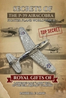 SECRETS OF THE P-39 AIRCOBRA FIGHTER PLANE WORLD WAR II: ROYAL GIFTS OF LAWRENCE DALE “LARRY” BELL OF THE BELL AIRCRAFT COMPANY B0GCK4KFM8 Book Cover