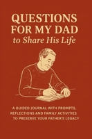 Questions for My Dad to Share His Life: A Guided Journal with Prompts, Reflections and Family Activities to Preserve Your Father’s Legacy 1998729249 Book Cover