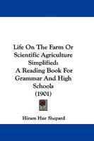 Life On the Farm; Or, Scientific Agriculture Simplified: A Reading Book for Grammar and High Schools 1376448386 Book Cover