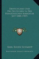 Deutschland Und Die Deutschen In Der Franzosischen Karikatur Seit 1848 (1907) 1160074534 Book Cover