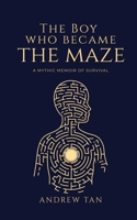 The Boy Who Became the Maze: A Mythic Memoir of Survival (The Maze Trilogy) B0GK9FXJSV Book Cover