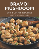 Bravo! 365 Yummy Mushroom Recipes: A Yummy Mushroom Cookbook for Effortless Meals B08JF29R4D Book Cover