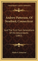 Andrew Patterson, Of Stratford, Connecticut: And The First Four Generations Of His Descendants 1104012502 Book Cover