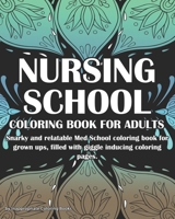 Nursing School Coloring Book For Adults: Snarky and Relatable Med School coloring book for grown ups, filled with giggle inducing coloring pages. 167724903X Book Cover