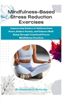 Mindfulness-Based Stress Reduction Exercises: Empowering Seniors to Cultivate Inner Peace, Reduce Anxiety, and Enhance Well-Being Through Tested and Proven Mindfulness Practices B0CRTL5NYH Book Cover