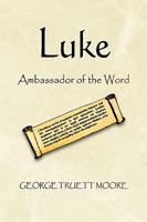 Luke: Ambassador of the Word 1441509860 Book Cover