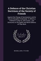 A defence of the Christian doctrines of the Society of Friends: against the charge of Socinianism; and its church discipline vindicated 9354840418 Book Cover