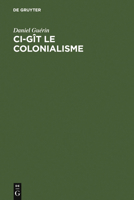 CI-Git Le Colonialisme: Algerie, Inde, Indochine, Madagascar, Maroc, Palestine, Polynesie, Tunisie; Temoignage Militant 3111270297 Book Cover