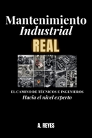 MANTENIMIENTO INDUSTRIAL REAL: El camino de técnicos e ingenieros hacia el nivel experto (Spanish Edition) B0GW74KW8X Book Cover