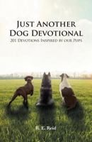 Just Another Dog Devotional: 201 Devotions Inspired by Our Pups 1640881212 Book Cover