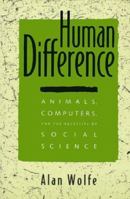 The Human Difference: Animals, Computers, and the Necessity of Social Science 0520089413 Book Cover