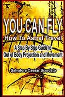 You Can Fly - How to Astral Travel: A Step by Step Guide to Out of Body Projection and Movement 1506195334 Book Cover