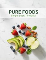 Pure Foods: Simple Steps To Vitality B0G4RD9PYJ Book Cover