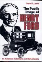 The Public Image of Henry Ford: An American Folk Hero and His Company (Great Lakes Books Publication) 0814318924 Book Cover