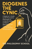 Diogenes The Cynic: A Beginner's Guide to the Provocative Philosophy of Living According to Nature, Rejecting Social Conventions, and the Practice of Shameless Virtue (Western Philosophy) B0G6HHWP26 Book Cover