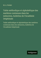 Table méthodique et alphabétique des matières contenues dans les mémoires, bulletins de l'Académie Delphinale: Table méthodique et alphabétique des ... mémoires, bulletins de l'Académie Delphinale 3563733864 Book Cover