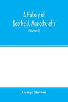 A history of Deerfield, Massachusetts: the times when and the people by whom it was settled, unsettled and resettled: with a special study of the ... Valley. With genealogies (Volume II) 9354001165 Book Cover