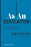 Life as an Educator: It Was the Best at Times...It Was the Worst at Times...Gotchya! B0CSWH6SM3 Book Cover