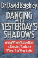 Dancing With Yesterday's Shadows: When Where You'Ve Been Is Keeping You from Where You from Where You Want to Go 1555682014 Book Cover