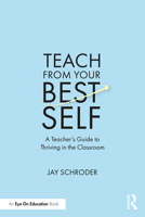 Teach from Your Best Self: A Teacher's Guide to Thriving in the Classroom 1032416874 Book Cover