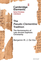 The Pseudo-Clementine Tradition: The Hermeneutics of Late-Ancient Sophistic Christianity (Elements in Early Christian Literature) 1009506706 Book Cover