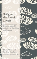 Bridging the Atomic Divide: Debating Japan-US Attitudes on Hiroshima and Nagasaki 1498593216 Book Cover