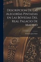 Descripcion de las Alegorías Pintadas en las Bóvedas del Real Palacio de Madrid 1016926456 Book Cover