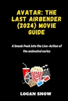 Avatar: The Last Airbender (2024) movie guide: A Sneak Peek into the Live-Action of the animated series. (Epic Movie Revelations) B0CWVMF926 Book Cover