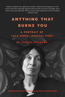 Anything That Burns You: A Portrait of Lola Ridge, Radical Poet 1936182963 Book Cover