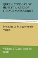 Memoirs of Marguerite de Valois - Volume 2 [Court Memoir Series] 1512090603 Book Cover