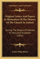 Original Letters and Papers in Illustration of the History of the Church in Ireland During the Reign 1017908850 Book Cover