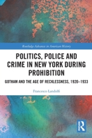 Politics, Police and Crime in New York During Prohibition: Gotham and the Age of Recklessness, 1920-1933 1032207418 Book Cover
