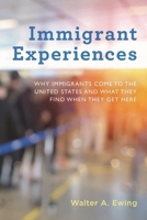 Immigrant Experiences: Why Immigrants Come to the United States and What They Find When They Get Here 1538100509 Book Cover