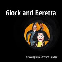 Glock and Beretta: Drawings by Edward Taylor 1983736120 Book Cover