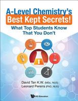 A-Level Chemistry's Best Kept Secrets!: What Top Students Know That You Don't 9813220120 Book Cover